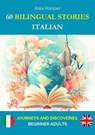 60 Bilingual Stories to Learn Italian : Journeys and Discoveries for Beginner Adults - Alex Harper - 9798230543633
