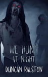 We Hunt at Night - Duncan Ralston - 9798230549444