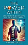 The Power Within, Unlocking The Potential In Your ADHD Teen Boy - Charlotte Hale - 9798230558484