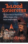 Blood Sovereign: The True Story of Vlad Dracula and the Aryan Vampire Myth - Patrick Chouinard - 9798230561088