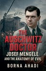 The Auschwitz Doctor: Josef Mengele and the Anatomy of Evil - Borna Ahadi - 9798230567011