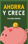 Ahorra y Crece - Ricardo Moreno - 9798230576358