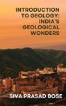 Introduction to Geology: India's Geological Wonders - Siva Prasad Bose - 9798230581550