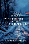 What Whispers in the Darkness - Andrew F. Balog - 9798230594116