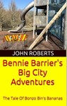 Bennie Barrier’s Big City Adventures; The Tale Of Bonzo Bin’s Bananas - John Roberts - 9798230597797