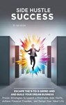 Side Hustle Success Escape the 9-to-5 Grind and Build Your Dream Business - Amy Nelson - 9798230611387