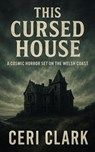 This Cursed House: A Cosmic Horror Set on the Welsh Coast - Ceri Clark - 9798230618935