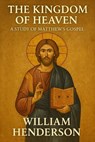 The Kingdom of Heaven: A Study of Matthew's Gospel - William Henderson - 9798230630159