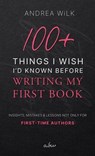 100+ Things I Wish I'd Known Before Writing My First Book. - ANDREA WiLK - 9798230683063