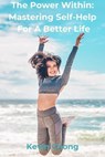 The Power Within: Mastering Self-Help for a Better Life - Kevin Chong - 9798230690931