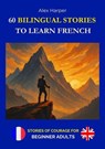 60 Bilingual Stories to Learn French - Stories of Courage for Beginner Adults - Alex Harper - 9798230691372