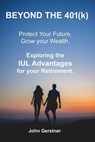 Beyond the 401(k): Exploring the IUL Advantages for Your Retirement. - John Gerstner - 9798230728238