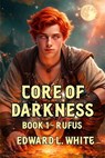Core of Darkness: Book 1 - Rufus - Edward White - 9798230736226