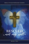 Rescued - Not My Will, Book 2 - Stephanie Fleming ; Shelly Funk - 9798230736769