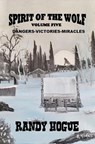 Spirit of the Wolf - Dangers-Victories-Miracles - Randy Hogue - 9798230742234
