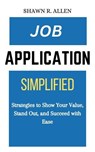 Job Application Simplified: Strategies to Show Your Value, Stand Out, and Succeed With Ease - Shawn R. Allen - 9798230749721
