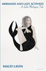 Mermaids and Lazy Activists: A Lake Michigan Tale - Maud Lavin - 9798230753131