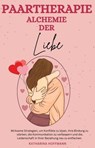 Paartherapie Alchemie der Liebe: Wirksame Strategien, um Konflikte zu lösen, Ihre Bindung zu stärken, die Kommunikation zu verbessern und die Leidenschaft in Ihrer Beziehung neu zu entfachen. - Katharina Hoffmann - 9798230777427