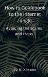 How to Guidebook to the Internet Jungle Avoiding the scams and Traps - Richard Krause - 9798230792567