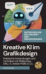 Kreative KI im Grafikdesign: Praktische Anwendungen und Techniken mit Midjourney, DALL-E, Adobe Firefly & Co. - Felix Schröder - 9798230821526