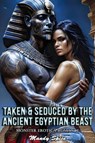 Taken & Seduced By The Ancient Egyptian Beast: Monster Erotica Romance - Mandy Spice - 9798230857389
