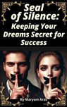 Seal of Silence: Keeping Your Dreams Secret for Success - Maryam Aras - 9798230888277