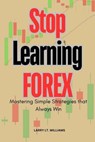 Stop Learning Forex Trading : Mastering Simple Strategies That Always win - LARRY LT. WILLIAMS - 9798230911319