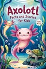 Axolotl Facts and Stories for Kids Ages 6–12 - Witty Wink - 9798230948209