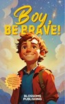Boy, Be Brave: A Motivational Children’s Book to be Bold, Confident & Courageous in Life - Present for Boys - Blossoms Publishing - 9798230992721