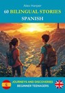 60 Bilingual Stories for Learning Spanish : Journeys and Discoveries for Beginner Teenagers - Alex Harper - 9798230995562
