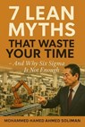 7 Lean Myths That Waste Your Time – And Why Six Sigma Is Not Enough - Mohammed Hamed Ahmed Soliman - 9798231000999