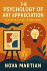The Psychology of Art Appreciation: A Simple Guide to Big Ideas - NOVA MARTIAN - 9798231030224