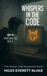 WHISPERS IN THE CODE: The Wallet That Screamed Back - Miles Everett Blake - 9798231043873