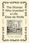 The Woman Who Invented a Life: Elsie de Wolfe - Michael Webster - 9798231050253