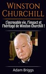 Winston Churchill: L’incroyable vie, l’impact et l’héritage de Winston Churchill ! - Adam Briggs - 9798231088386