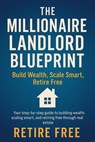 The Millionaire Landlord Blueprint: : Build Wealth, Scale Smart, Retire Free - Andrew Jones - 9798231102341