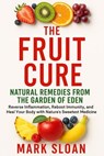The Fruit Cure: Natural Remedies from the Garden of Eden; Reverse Inflammation, Reboot Immunity, and Heal Your Body with Nature’s Sweetest Medicine - MARK SLOAN - 9798231106134