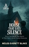 A House That Eats Silence: You Can Hear the Dead if You Stay Quiet Long Enough - Miles Everett Blake - 9798231130771