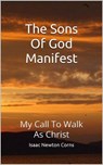 The Sons of God Manifest My Call to Walk as Christ - Isaac Newton Corns - 9798231147328