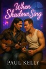When Shadows Sing - Paul Kelly - 9798231155774