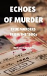 Echoes of Murder: True Murders from the 1800s - Katherine ; Katherine Fletcher - 9798231163076