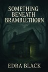 Something Beneath Bramblethorn: A Short Horror Story - Edra Black - 9798231167593