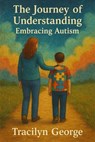 The Journey of Understanding: Embracing Autism - Tracilyn George - 9798231168132
