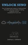 Unlock Suno: The JG BeatsLab Guide to Crafting Killer Prompts, Saving Credits, & Taking Creative Control (Updated for Suno v5) - Joshua Gilliland - 9798231178070
