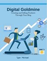 Digital Goldmine: Creating and Selling Products Through Your Blog - Tyler Michael - 9798231186198