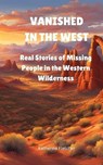 Vanished in the West: Real Stories of Missing People in the Western Wilderness - Katherine ; Katherine Fletcher - 9798231191291
