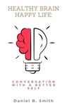 Healthy Brain Happy Life: Conversation With a Better Self - Daniel B. Smith - 9798231244898