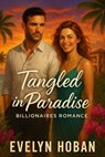 Billionaires Romance: Tangled in Paradise - Evelyn Hoban - 9798231249138