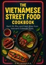 The Vietnamese Street Food Cookbook - Banh Mi, Pho, and Fresh Bites from Vietnam’s Sidewalk Stalls - Emi Kohana - 9798231252268