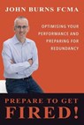 Prepare To Get Fired - John Burns FCMA - 9798231257317